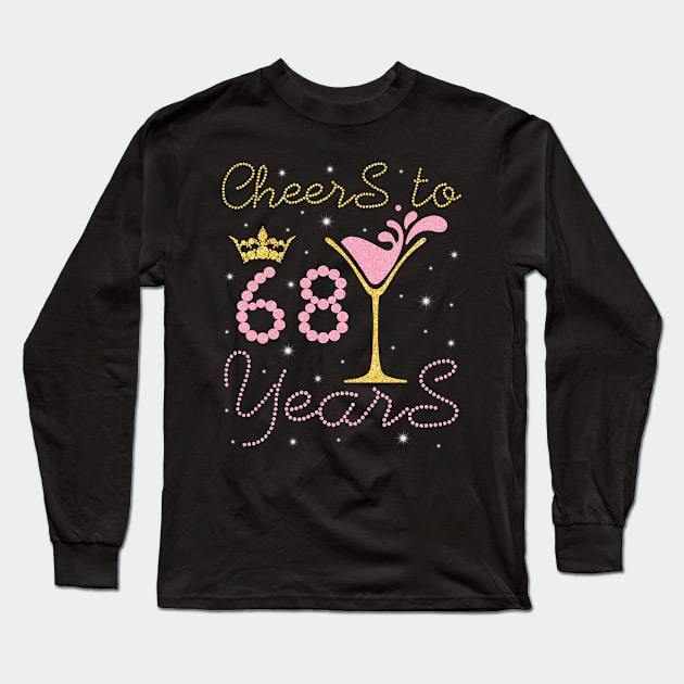 Cheers To 68 Years Happy Birthday To Me You Nana Mom Sister Wife Daughter Niece Cousin Long Sleeve T-Shirt by bakhanh123